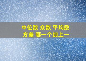 中位数 众数 平均数 方差 哪一个加上一